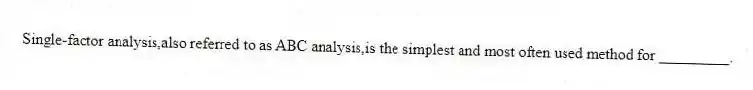 Single-factor analysis,also referred to as ABC analysis,is the simplest and most often used method for _________.