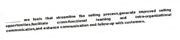 _________ are tools that streamline the selling process,generate improved selling opportunities,facilitate cross-functional teaming and intra-organizational communication,and enhance communication and follow-up with customers.