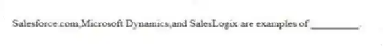 Salesforce.com,Microsoft Dynamics,and SalesLogix are examples of _________.