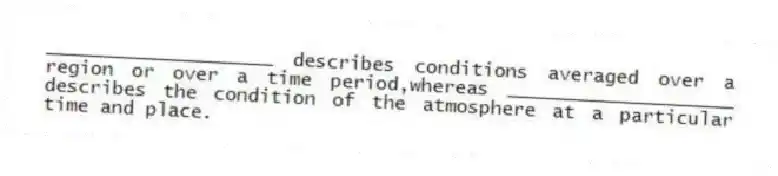 ____________________ describes conditions averaged over a region or over a time period,whereas ____________________ describes the condition of the atmosphere at a particular time and place.