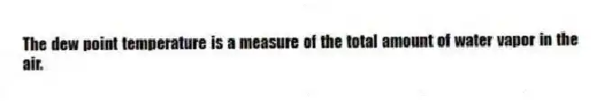 The dew point temperature is a measure of the total amount of water vapor in the air.
