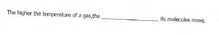 The higher the temperature of a gas,the ____________________ its molecules move.