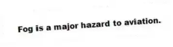 Fog is a major hazard to aviation.