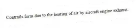 Contrails form due to the heating of air by aircraft engine exhaust.