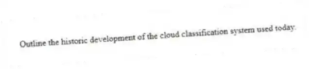 Outline the historic development of the cloud classification system used today.