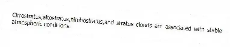 Cirrostratus,altostratus,nimbostratus,and stratus clouds are associated with stable atmospheric conditions.
