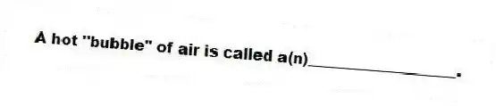 A hot "bubble" of air is called a(n)____________________.