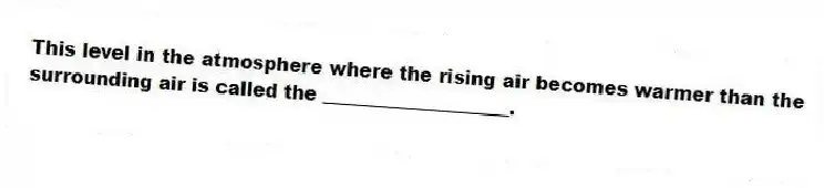 This level in the atmosphere where the rising air becomes warmer than the surrounding air is called the ____________________.