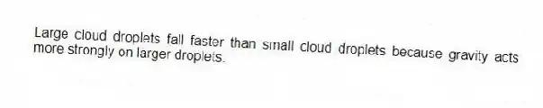Large cloud droplets fall faster than small cloud droplets because gravity acts more strongly on larger droplets.