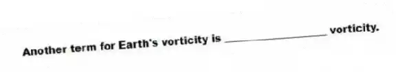 Another term for Earth's vorticity is ____________________ vorticity.