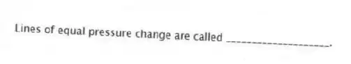 Lines of equal pressure change are called ____________________.