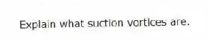 Explain what suction vortices are.