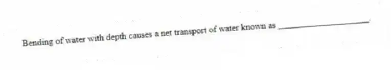 Bending of water with depth causes a net transport of water known as ____________________.