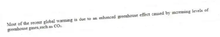 Most of the recent global warming is due to an enhanced greenhouse effect caused by increasing levels of greenhouse gases,such as CO₂.