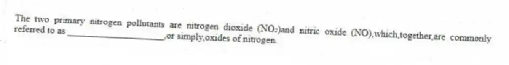 The two primary nitrogen pollutants are nitrogen dioxide (NO₂)and nitric oxide (NO),which,together,are commonly referred to as ____________________,or simply,oxides of nitrogen.