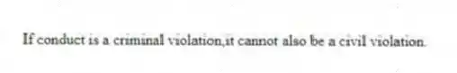 If conduct is a criminal violation,it cannot also be a civil violation.