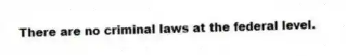 There are no criminal laws at the federal level.