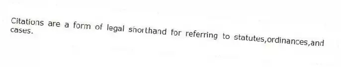 Citations are a form of legal shorthand for referring to statutes,ordinances,and cases.