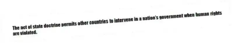 The act of state doctrine permits other countries to intervene in a nation's government when human rights are violated.