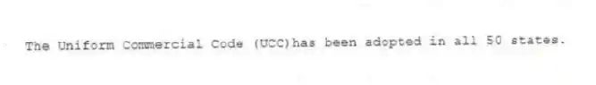 The Uniform Commercial Code (UCC)has been adopted in all 50 states.