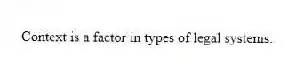 Context is a factor in types of legal systems.