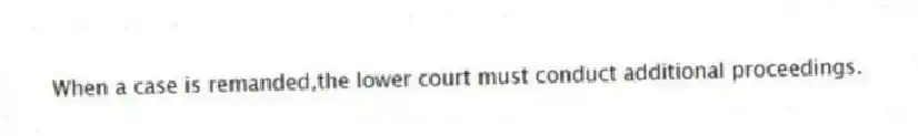 When a case is remanded,the lower court must conduct additional proceedings.