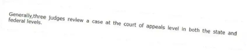 Generally,three judges review a case at the court of appeals level in both the state and federal levels.