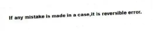 If any mistake is made in a case,it is reversible error.