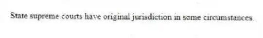 State supreme courts have original jurisdiction in some circumstances.