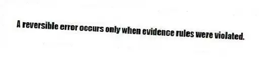 A reversible error occurs only when evidence rules were violated.