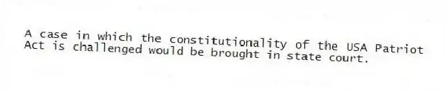 A case in which the constitutionality of the USA Patriot Act is challenged would be brought in state court.