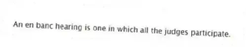 An en banc hearing is one in which all the judges participate.