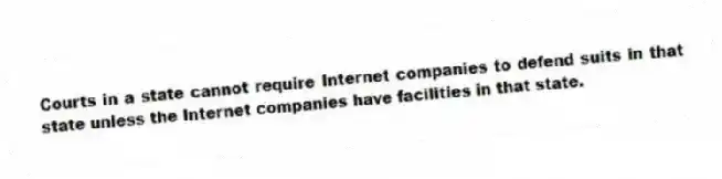 Courts in a state cannot require Internet companies to defend suits in that state unless the Internet companies have facilities in that state.