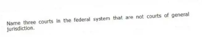 Name three courts in the federal system that are not courts of general jurisdiction.