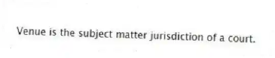 Venue is the subject matter jurisdiction of a court.