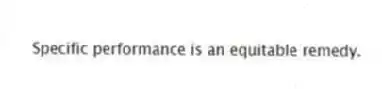 Specific performance is an equitable remedy.