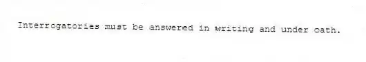 Interrogatories must be answered in writing and under oath.