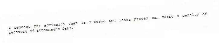 A request for admission that is refused and later proved can carry a penalty of recovery of attorney's fees.