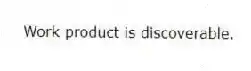 Work product is discoverable.