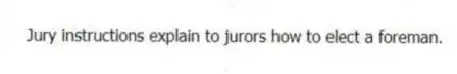 Jury instructions explain to jurors how to elect a foreman.