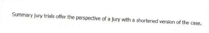 Summary jury trials offer the perspective of a jury with a shortened version of the case.
