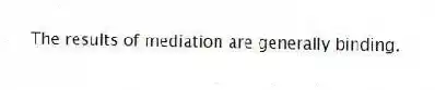 The results of mediation are generally binding.