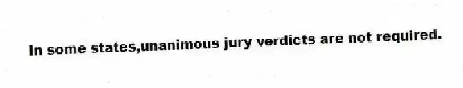 In some states,unanimous jury verdicts are not required.
