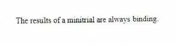 The results of a minitrial are always binding.