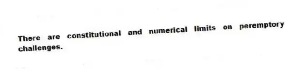 There are constitutional and numerical limits on peremptory challenges.