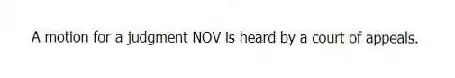 A motion for a judgment NOV is heard by a court of appeals.