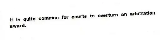 It is quite common for courts to overturn an arbitration award.