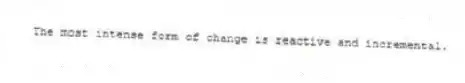 The most intense form of change is reactive and incremental.