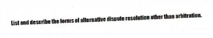 List and describe the forms of alternative dispute resolution other than arbitration.