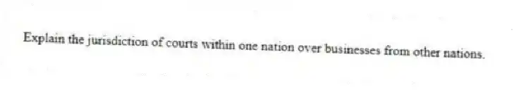 Explain the jurisdiction of courts within one nation over businesses from other nations.